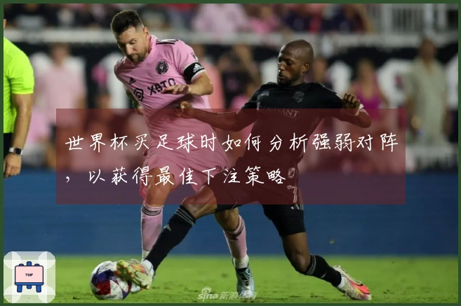 世界杯买足球时如何分析强弱对阵，以获得最佳下注策略